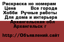 Раскраска но номерам › Цена ­ 500 - Все города Хобби. Ручные работы » Для дома и интерьера   . Архангельская обл.,Архангельск г.